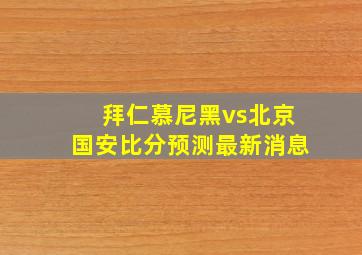 拜仁慕尼黑vs北京国安比分预测最新消息