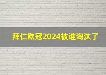 拜仁欧冠2024被谁淘汰了