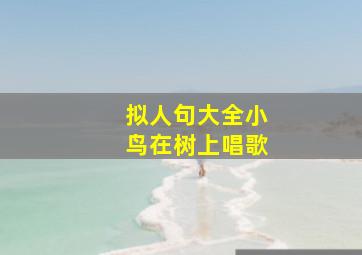 拟人句大全小鸟在树上唱歌