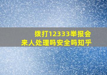 拨打12333举报会来人处理吗安全吗知乎