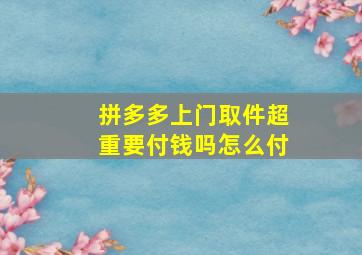 拼多多上门取件超重要付钱吗怎么付