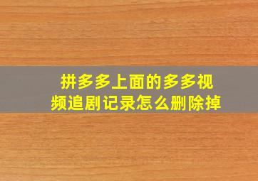 拼多多上面的多多视频追剧记录怎么删除掉