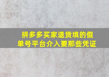 拼多多买家退货填的假单号平台介入要那些凭证