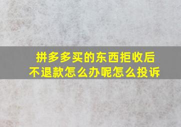 拼多多买的东西拒收后不退款怎么办呢怎么投诉