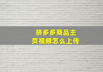 拼多多商品主页视频怎么上传