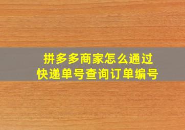 拼多多商家怎么通过快递单号查询订单编号