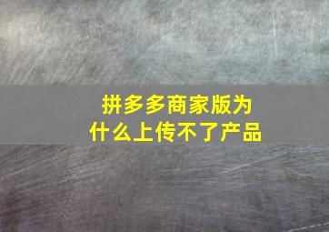 拼多多商家版为什么上传不了产品