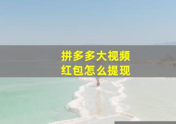 拼多多大视频红包怎么提现