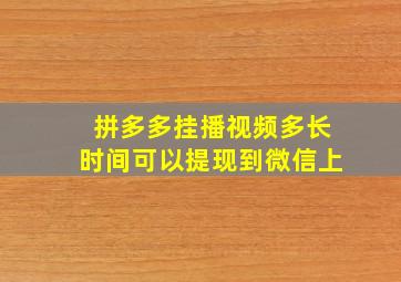 拼多多挂播视频多长时间可以提现到微信上