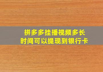 拼多多挂播视频多长时间可以提现到银行卡