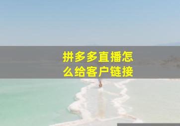 拼多多直播怎么给客户链接