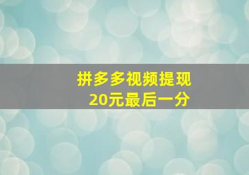 拼多多视频提现20元最后一分