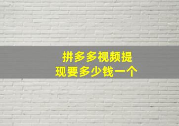 拼多多视频提现要多少钱一个