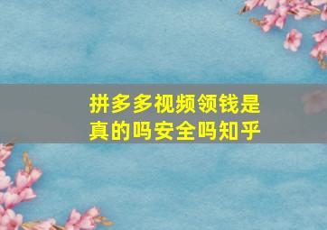 拼多多视频领钱是真的吗安全吗知乎