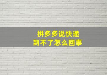 拼多多说快递到不了怎么回事