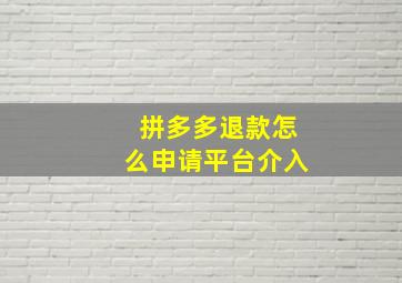 拼多多退款怎么申请平台介入