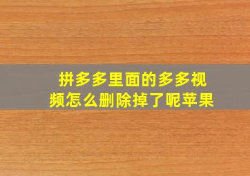 拼多多里面的多多视频怎么删除掉了呢苹果