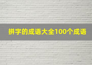 拼字的成语大全100个成语