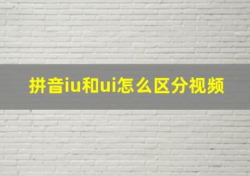 拼音iu和ui怎么区分视频