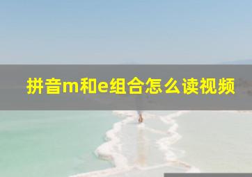 拼音m和e组合怎么读视频