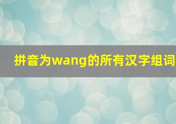 拼音为wang的所有汉字组词