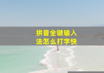 拼音全键输入法怎么打字快