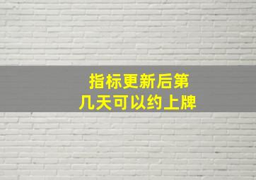 指标更新后第几天可以约上牌