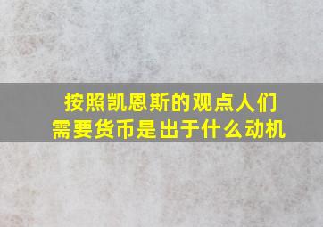 按照凯恩斯的观点人们需要货币是出于什么动机