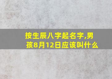 按生辰八字起名字,男孩8月12日应该叫什么