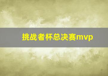 挑战者杯总决赛mvp