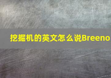 挖掘机的英文怎么说Breeno