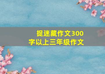 捉迷藏作文300字以上三年级作文