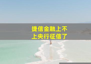 捷信金融上不上央行征信了