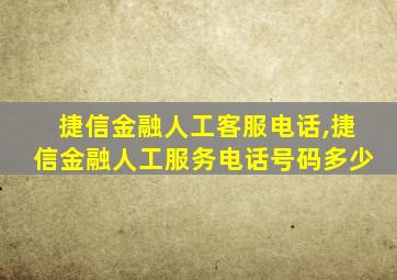 捷信金融人工客服电话,捷信金融人工服务电话号码多少