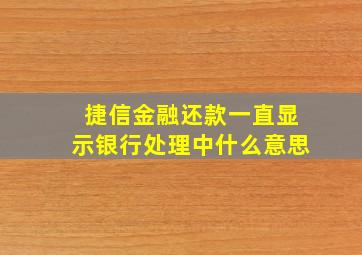 捷信金融还款一直显示银行处理中什么意思