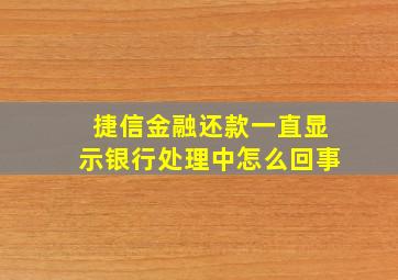 捷信金融还款一直显示银行处理中怎么回事