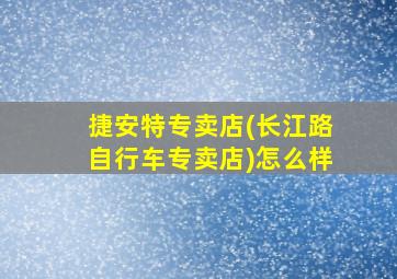 捷安特专卖店(长江路自行车专卖店)怎么样