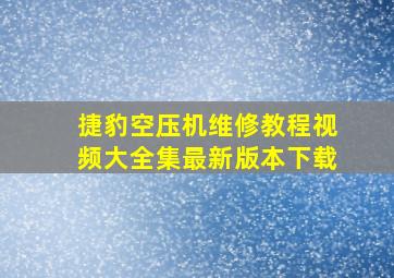 捷豹空压机维修教程视频大全集最新版本下载