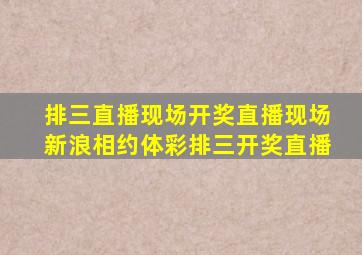 排三直播现场开奖直播现场新浪相约体彩排三开奖直播