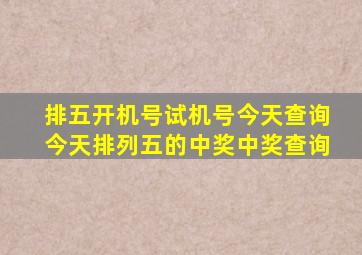 排五开机号试机号今天查询今天排列五的中奖中奖查询