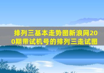 排列三基本走势图新浪网200期带试机号的排列三走试图