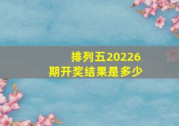 排列五20226期开奖结果是多少