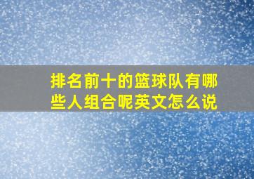 排名前十的篮球队有哪些人组合呢英文怎么说