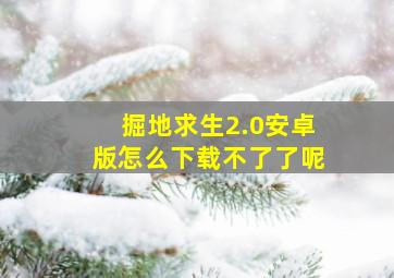 掘地求生2.0安卓版怎么下载不了了呢