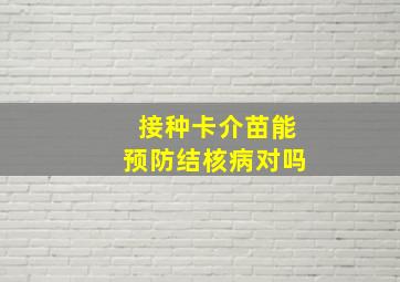 接种卡介苗能预防结核病对吗