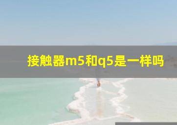 接触器m5和q5是一样吗