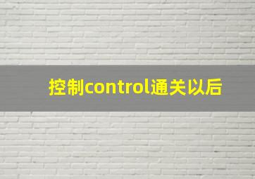 控制control通关以后