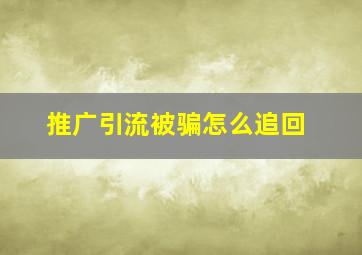 推广引流被骗怎么追回