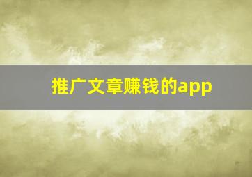 推广文章赚钱的app