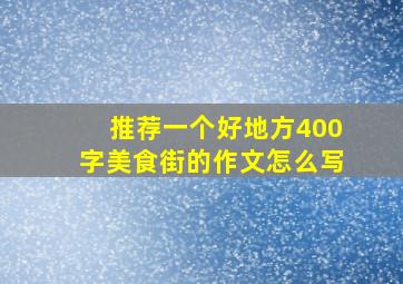 推荐一个好地方400字美食街的作文怎么写